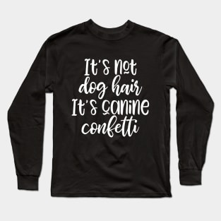 It's not dog hair It's canine confetti Long Sleeve T-Shirt